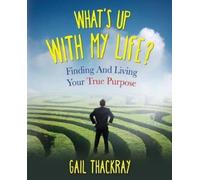 Gail Thackray What's Up with My Life? Finding and Living Your True P (Tascabile)