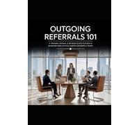 Gain More Buyers and Sellers! Outgoing Referrals 101: A Training Manual & Refresh Guide For New And Seasoned Real Estate Agents, Brokers & Teams