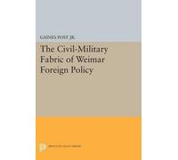 Gaines Post, Jr. The Civil-Military Fabric of Weimar Foreign Policy (Tascabile)
