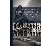 Gaius Iulius Ca C. Julii Caesaris Commentariorum De Bello Gallico Li (Tascabile)