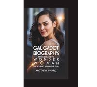 GAL GADOT BIOGRAPHY: From Dreams to Wonder Woman - The Journey Behind the Star.