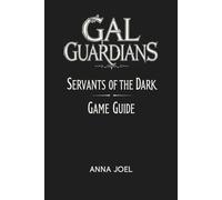GAL GUARDIANS SERVANTS OF THE DARK GAME GUIDE: Secrets Hidden in The Shadow Forest