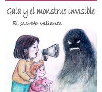Gala y el monstruo invisible. El secreto valiente.