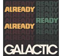 Galactic - Already Ready Already