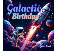 Galactic Birthday Guest Book for Kids & Adults - Space-Themed Party Memories, Fun Messages, and Keepsake for Cosmic Birthday Celebrations: Record ... Perfect for Starry Kids Parties, Teen Events