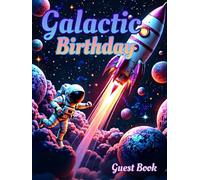 Galactic Birthday Guest Book for Kids & Adults - Space-Themed Party Memories, Fun Messages, and Keepsake for Cosmic Birthday Celebrations: Record ... Perfect for Starry Kids Parties, Teen Events