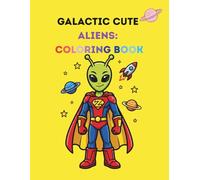 Galactic Cute Aliens: Coloring Book: A Fun Space Coloring Book with 50 Cozy and Adorable Extraterrestrial Designs for Relaxation