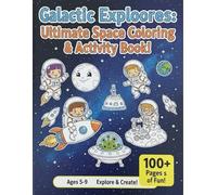 Galactic explorers:: 100+ Pages of Fun! An Outer Space Adventure Book for Boys and Girls Ages 5-9.