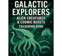 Galactic Explorers: Alien Creatures & Cosmic Beasts Colouring Book: A Sci-Fi Colouring Adventure of Alien Wildlife, Strange Monsters, and Intergalactic Beasts