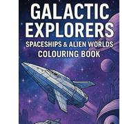 Galactic Explorers: Spaceships & Alien Worlds Colouring Book: A Sci-Fi Colouring Adventure of Spaceships, Alien Worlds, and Cosmic Journeys