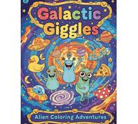 Galactic Giggles: Alien Coloring Adventures: Funny Extraterrestrials, Wacky Spaceships, and Cosmic Fun for Kids