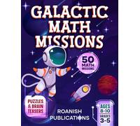 Galactic Math Missions: 50 Out-of-This-World Math Challenges with Puzzles, Mazes and Brain Teasers for Kids Ages 8-10