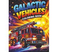 Galactic Vehicles Coloring Book: A Fun Space Vehicles Coloring Book with Rockets, Space Trucks, Fire Engines, Flying Buses, and Galactic Machines