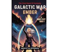GALACTIC WAR EMBER: The Final Stand Of Humanity, The Ghost Fleet Book 4