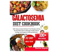 GALACTOSEMIA DIET COOKBOOK: 100+ Easy Lactose & Dairy-Free Recipes with a 30-Day Meal Plan to Manage Health, Boost Energy, and Support Lifelong Wellness