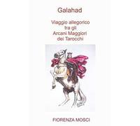 Galahad. Viaggio allegorico tra gli arcani maggiori dei tarocchi