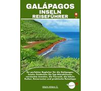 GALÁPAGOS INSELN REISEFÜHRER: Ihr perfekter Begleiter für die Galápagos-Inseln: Entdecken Sie Top-Attraktionen, versteckte Juwelen, die Tierwelt, die ... Kultur, Reiserouten und praktische Reisetipps