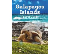 Galapagos Islands Travel Guide 2026 - 2027: Ultimate Wildlife, Adventure, and Eco-Tourism Guide for First-Time and Returning Visitors to Ecuador’s Remote Archipelago