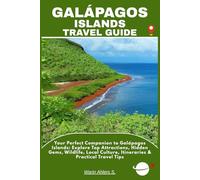 GALÁPAGOS ISLANDS TRAVEL GUIDE: Your Perfect Companion to Galápagos Islands: Explore Top Attractions, Hidden Gems, Wildlife, Local Culture, Itineraries & Practical Travel Tips