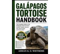 GALÁPAGOS TORTOISE HANDBOOK: The Complete Guide to the Galápagos Giant Tortoise: Evolution, Habitat, Behavior, Diet, Island Ecology, and Conservation