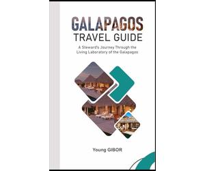 Galapagos Travel Guide: A Steward's Journey Through the Living Laboratory of the Galapagos