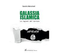 Galassia islamica. Le ragioni del terrore - Menichelli Sandro