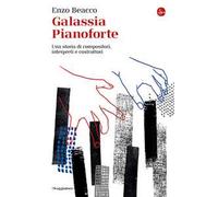 Galassia Pianoforte. Una storia di compositori, interpreti e costruttori