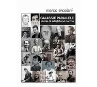 Galassie parallele. Storie di artisti fuori norma