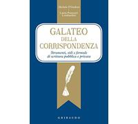galateo della corrispondenza. Strumenti, stili e formule di scrittura pubblica e privata