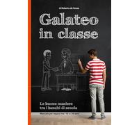 Galateo in classe: istruzioni per l’uso: Le buone maniere tra i banchi di scuola - Manuale per ragazzi tra i 10 e i 20 anni