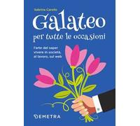 Galateo per tutte le occasioni. L'arte di saper vivere in società, al lavoro, sul web
