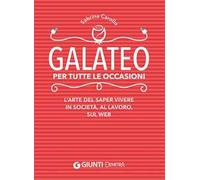 Galateo per tutte le occasioni. L'arte di saper vivere in società, al lavoro, sul web