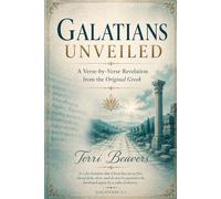 Galatians Unveiled: A Verse-by-Verse Revelation from The Original Greek