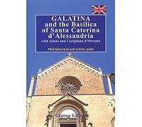 Galatina and the Basilica of Santa Caterina d’Alessandria with Soleto and Corigliano d’Otranto. Mini historical and artistic guide