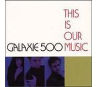 Galaxie 500 - This Ism Our Music