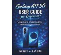 Galaxy A17 5G User Guide for Beginners: A Practical Manual to Configure Smartphone, Master Android 14 with One UI 6, Customize Features, Manage Applications, and Resolve Issues
