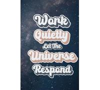 Galaxy Notebook- Work Quietly Let The Universe Respond: Work Quietly let the Universe Respond Hardcover Notebook, An Inspirational Notebook For ... and Growth, 149 Lined Pages, 5.83"Wx8.27"H