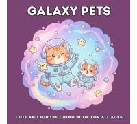 Galaxy Pets: Cute and Fun Coloring Book for All Ages: Adorable Kawaii Animals, Astronauts, and Space Adventures for Relaxation and Creativity