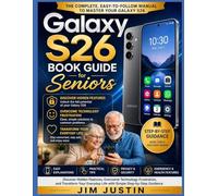 Galaxy S26 Book Guide for Seniors: Discover Hidden Features, Overcome Technology Frustration, and Transform Your Everyday Life with Simple Step-by-Step Guidance