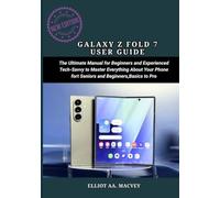 GALAXY Z FOLD 7 USER GUIDE: The Ultimate Manual for Beginners and Experienced Tech-Savvy to Master Everything About Your Phone for Seniors and Beginners, Basic to Pro