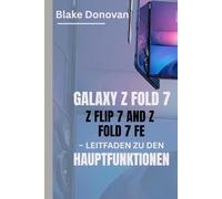 GALAXY Z FOLD 7, Z FLIP 7 UND Z FOLD 7 FE - LEITFADEN ZU DEN HAUPTFUNKTIONEN: Eine umfassende Erkundung der neuesten faltbaren Innovationen von Samsung um Ihnen bei der Auswahl des richtigen Modells
