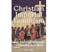 Gale L. Kenny Christian Imperial Feminism (Tascabile) North American Religions