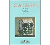 Galeffi (Chiò). Scultore 1917-1986. Catalogo generale dell'opera plastica. Ediz. illustrata