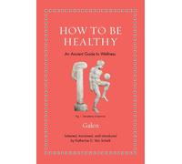Galen How to Be Healthy (Copertina rigida) Ancient Wisdom for Modern Readers