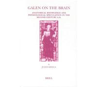 Galen on the Brain: Anatomical Knowledge and Physiological Speculation in the Second Century Ad