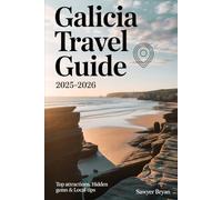 Galicia Travel Guide 2025-2026: Explore Spain’s Hidden Celtic Coast Like Never Before- Santiago de Compostela, Cíes Islands, Rías Baixas, Albariño ... and the Untamed Beauty of Northern Spain