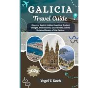 GALICIA TRAVEL GUIDE: Discover Spain’s Hidden Coastline, Ancient Villages, Wild Beaches, Sacred Trails and the Untamed Beauty of the Camino