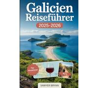 Galicien Reiseführer 2025-2026: Erkunden Sie Spaniens versteckte Keltenküste wie nie zuvor - Santiago de Compostela, Cíes-Inseln, Rías Baixas, ... und die ungezähmte Schönheit Nordspaniens