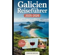Galicien Reiseführer 2025-2026: Erkunden Sie Spaniens versteckte Keltenküste wie nie zuvor - Santiago de Compostela, Cíes-Inseln, Rías Baixas, ... und die ungezähmte Schönheit Nordspaniens