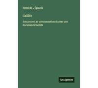 Galilée: Son proces, sa condamnation d'apres des documents inedits